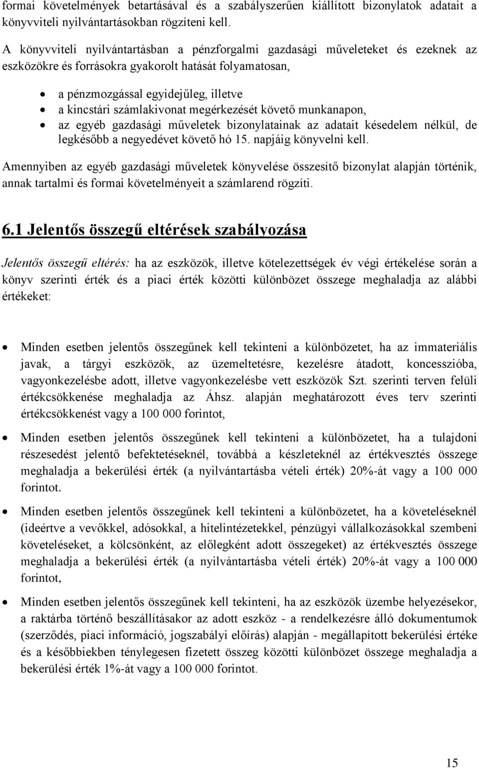 számlakivonat megérkezését követő munkanapon, az egyéb gazdasági műveletek bizonylatainak az adatait késedelem nélkül, de legkésőbb a negyedévet követő hó 15. napjáig könyvelni kell.