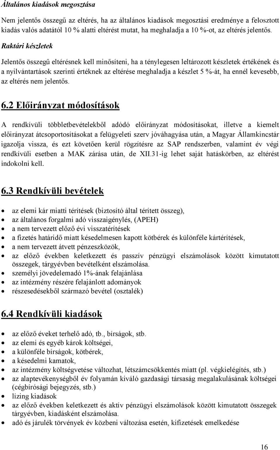 Raktári készletek Jelentős összegű eltérésnek kell minősíteni, ha a ténylegesen leltározott készletek értékének és a nyilvántartások szerinti értéknek az eltérése meghaladja a készlet 5 %-át, ha