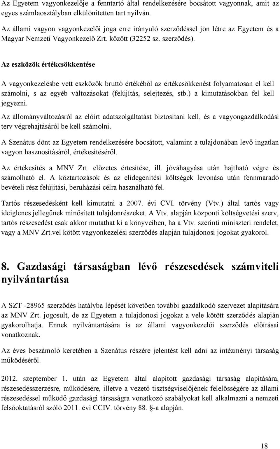 Az eszközök értékcsökkentése A vagyonkezelésbe vett eszközök bruttó értékéből az értékcsökkenést folyamatosan el kell számolni, s az egyéb változásokat (felújítás, selejtezés, stb.
