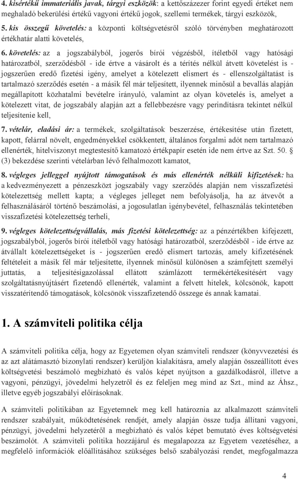 követelés: az a jogszabályból, jogerős bírói végzésből, ítéletből vagy hatósági határozatból, szerződésből - ide értve a vásárolt és a térítés nélkül átvett követelést is - jogszerűen eredő fizetési