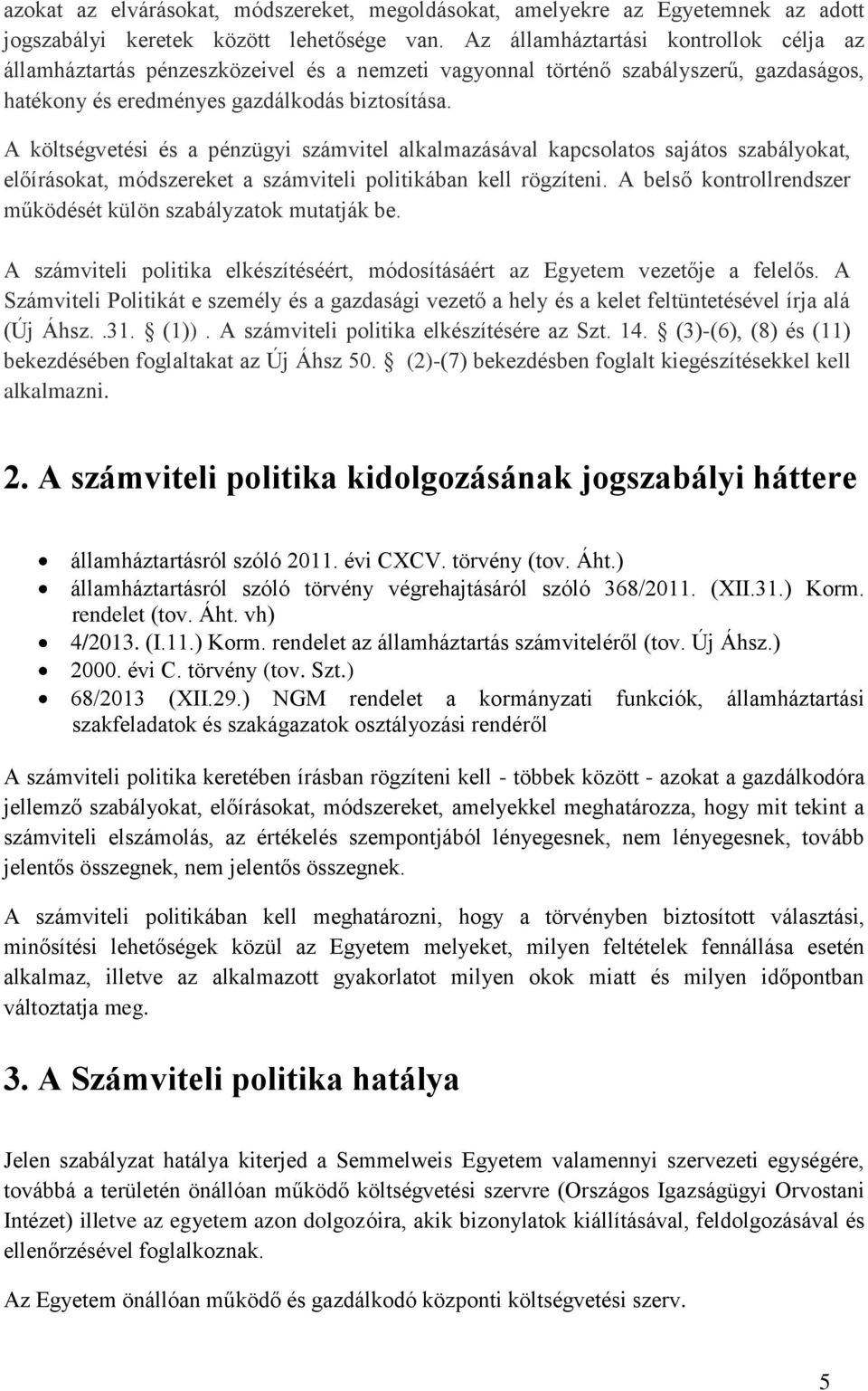 A költségvetési és a pénzügyi számvitel alkalmazásával kapcsolatos sajátos szabályokat, előírásokat, módszereket a számviteli politikában kell rögzíteni.