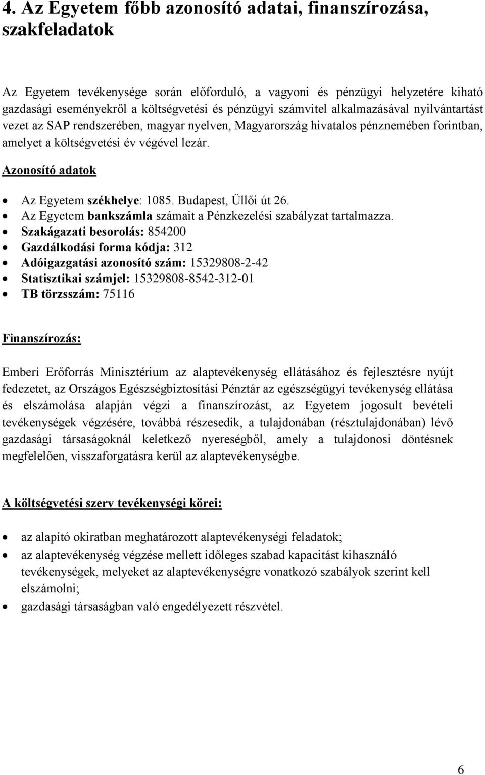 Azonosító adatok Az Egyetem székhelye: 1085. Budapest, Üllői út 26. Az Egyetem bankszámla számait a Pénzkezelési szabályzat tartalmazza.