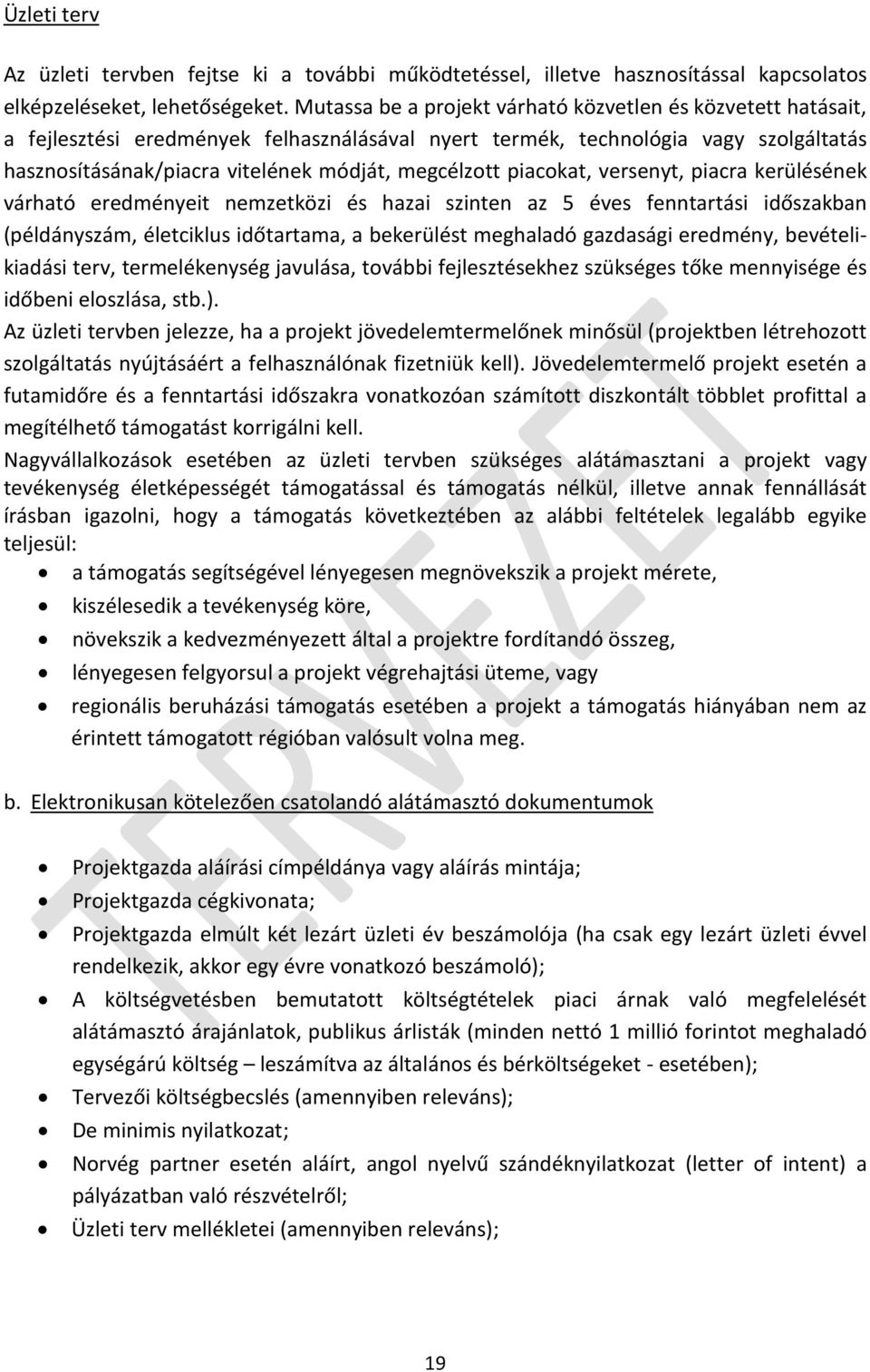 piacokat, versenyt, piacra kerülésének várható eredményeit nemzetközi és hazai szinten az 5 éves fenntartási időszakban (példányszám, életciklus időtartama, a bekerülést meghaladó gazdasági eredmény,