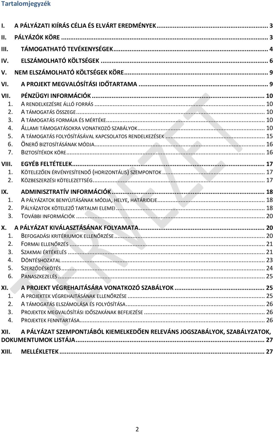 ÁLLAMI TÁMOGATÁSOKRA VONATKOZÓ SZABÁLYOK... 10 5. A TÁMOGATÁS FOLYÓSÍTÁSÁVAL KAPCSOLATOS RENDELKEZÉSEK... 15 6. ÖNERŐ BIZTOSÍTÁSÁNAK MÓDJA... 16 7. BIZTOSÍTÉKOK KÖRE... 16 VIII. EGYÉB FELTÉTELEK.