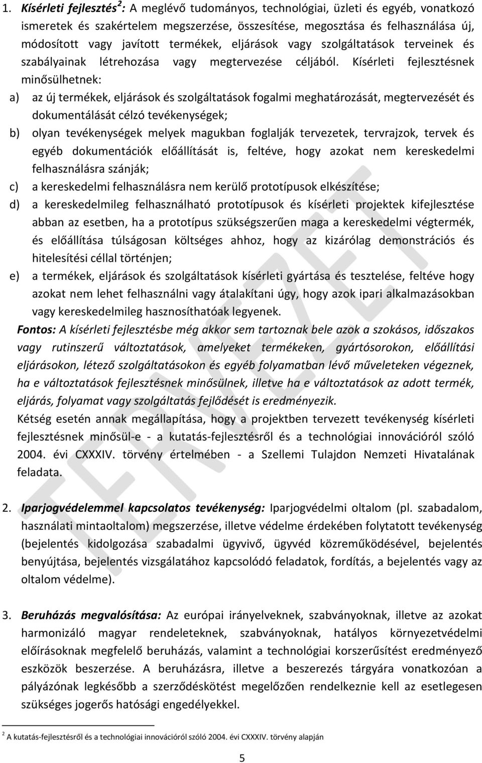 Kísérleti fejlesztésnek minősülhetnek: a) az új termékek, eljárások és szolgáltatások fogalmi meghatározását, megtervezését és dokumentálását célzó tevékenységek; b) olyan tevékenységek melyek