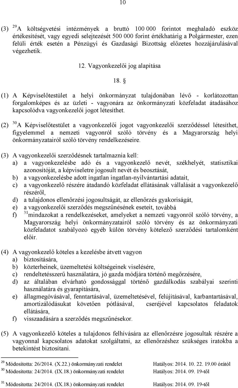 (1) A Képviselőtestület a helyi önkormányzat tulajdonában lévő - korlátozottan forgalomképes és az üzleti - vagyonára az önkormányzati közfeladat átadásához kapcsolódva vagyonkezelői jogot létesíthet.