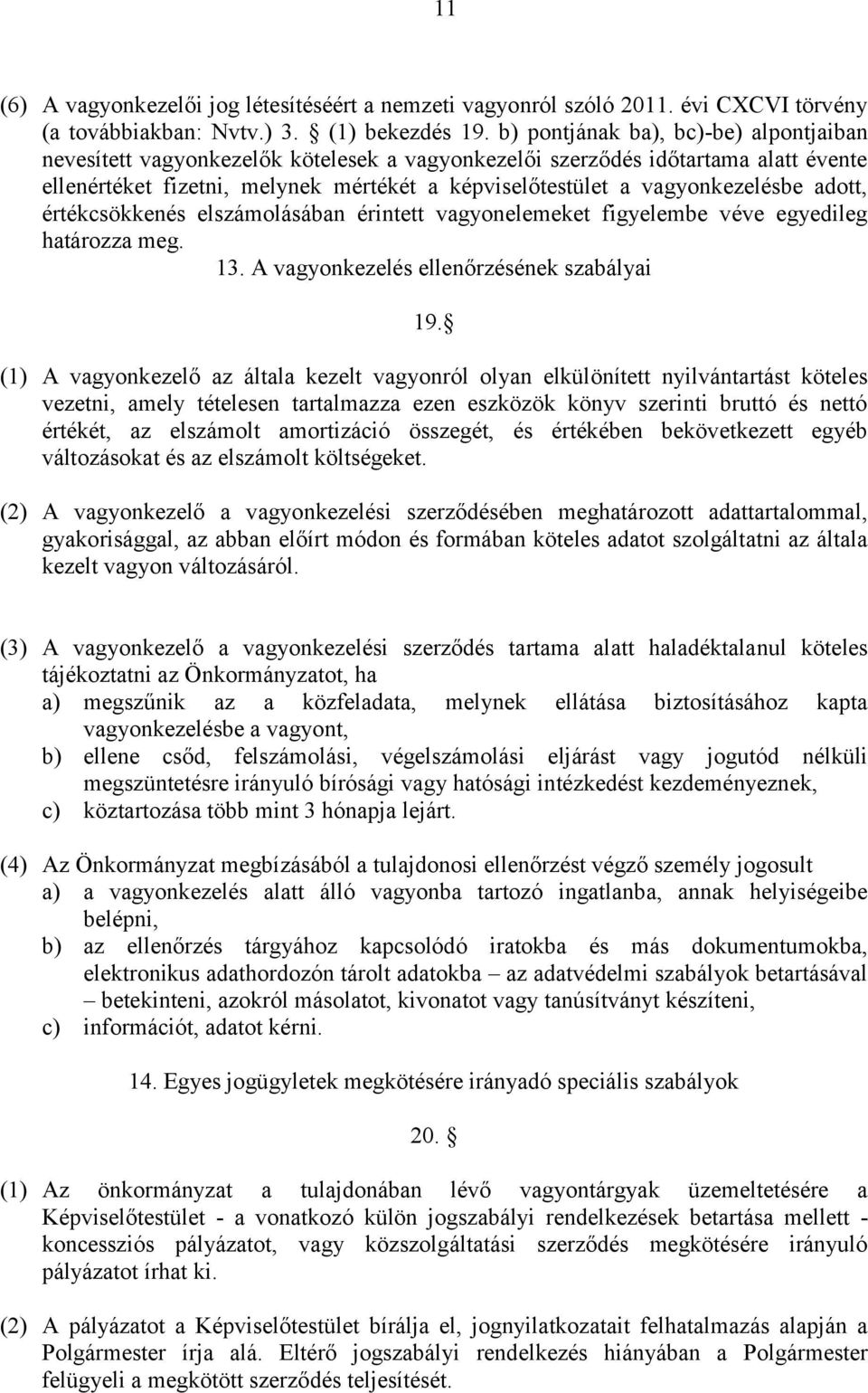 vagyonkezelésbe adott, értékcsökkenés elszámolásában érintett vagyonelemeket figyelembe véve egyedileg határozza meg. 13. A vagyonkezelés ellenőrzésének szabályai 19.