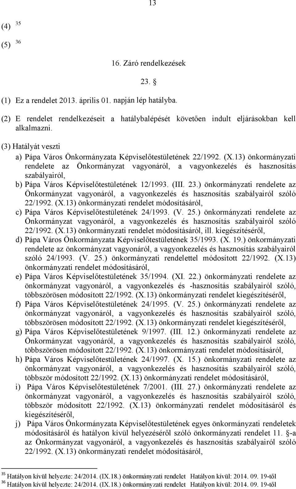 13) önkormányzati rendelete az Önkormányzat vagyonáról, a vagyonkezelés és hasznosítás szabályairól, b) Pápa Város Képviselőtestületének 12/1993. (III. 23.