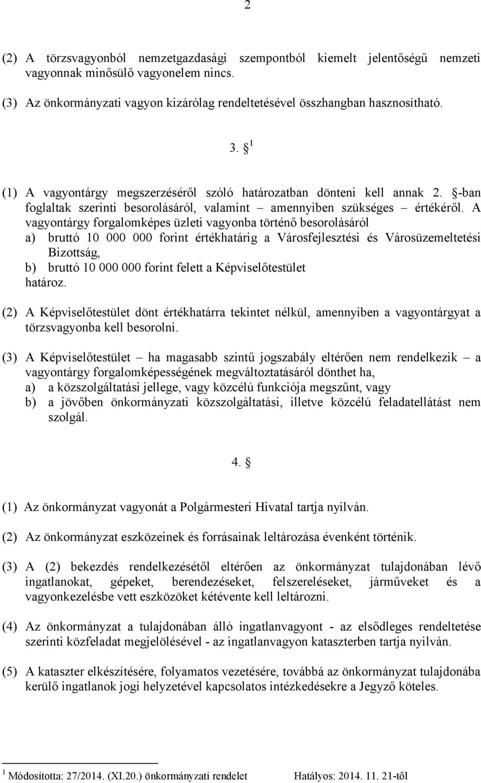 A vagyontárgy forgalomképes üzleti vagyonba történő besorolásáról a) bruttó 10 000 000 forint értékhatárig a Városfejlesztési és Városüzemeltetési Bizottság, b) bruttó 10 000 000 forint felett a