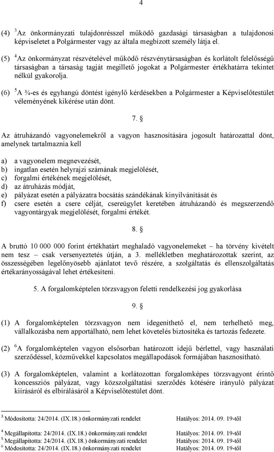 (6) 5 A ¾-es és egyhangú döntést igénylő kérdésekben a Polgármester a Képviselőtestület véleményének kikérése után dönt. 7.