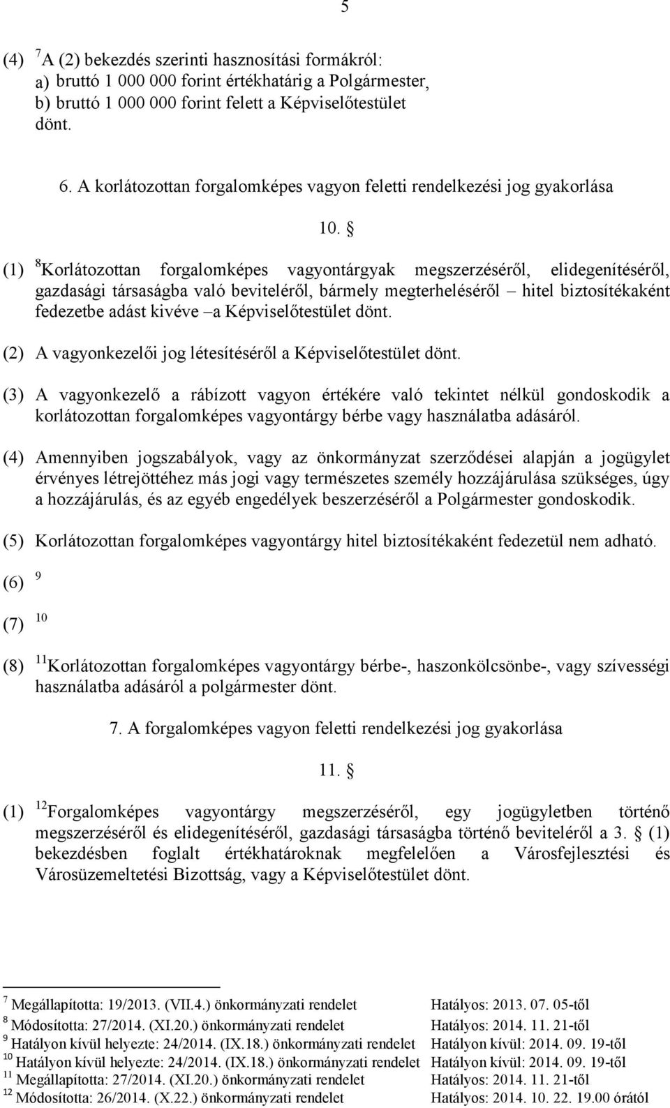 (1) 8 Korlátozottan forgalomképes vagyontárgyak megszerzéséről, elidegenítéséről, gazdasági társaságba való beviteléről, bármely megterheléséről hitel biztosítékaként fedezetbe adást kivéve a