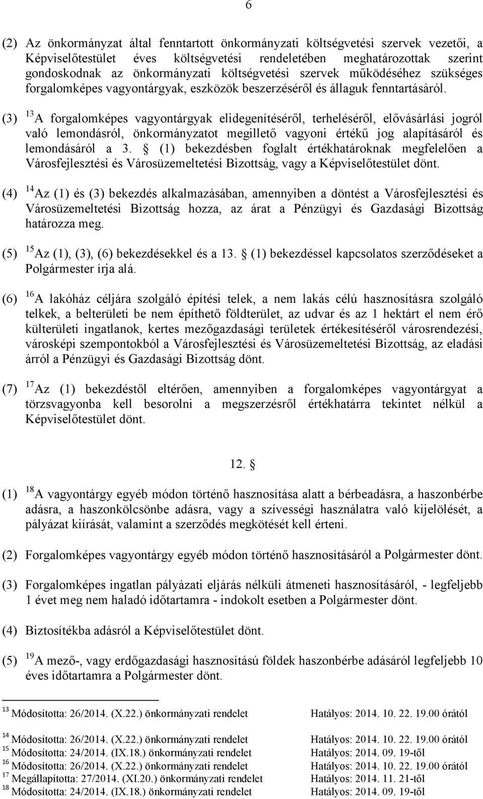 (3) 13 A forgalomképes vagyontárgyak elidegenítéséről, terheléséről, elővásárlási jogról való lemondásról, önkormányzatot megillető vagyoni értékű jog alapításáról és lemondásáról a 3.