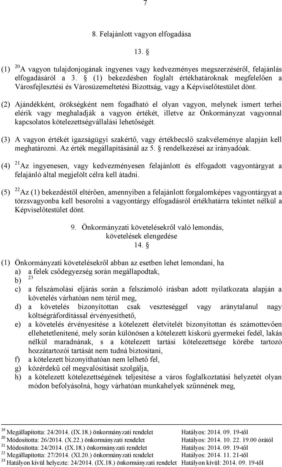 (2) Ajándékként, örökségként nem fogadható el olyan vagyon, melynek ismert terhei elérik vagy meghaladják a vagyon értékét, illetve az Önkormányzat vagyonnal kapcsolatos kötelezettségvállalási