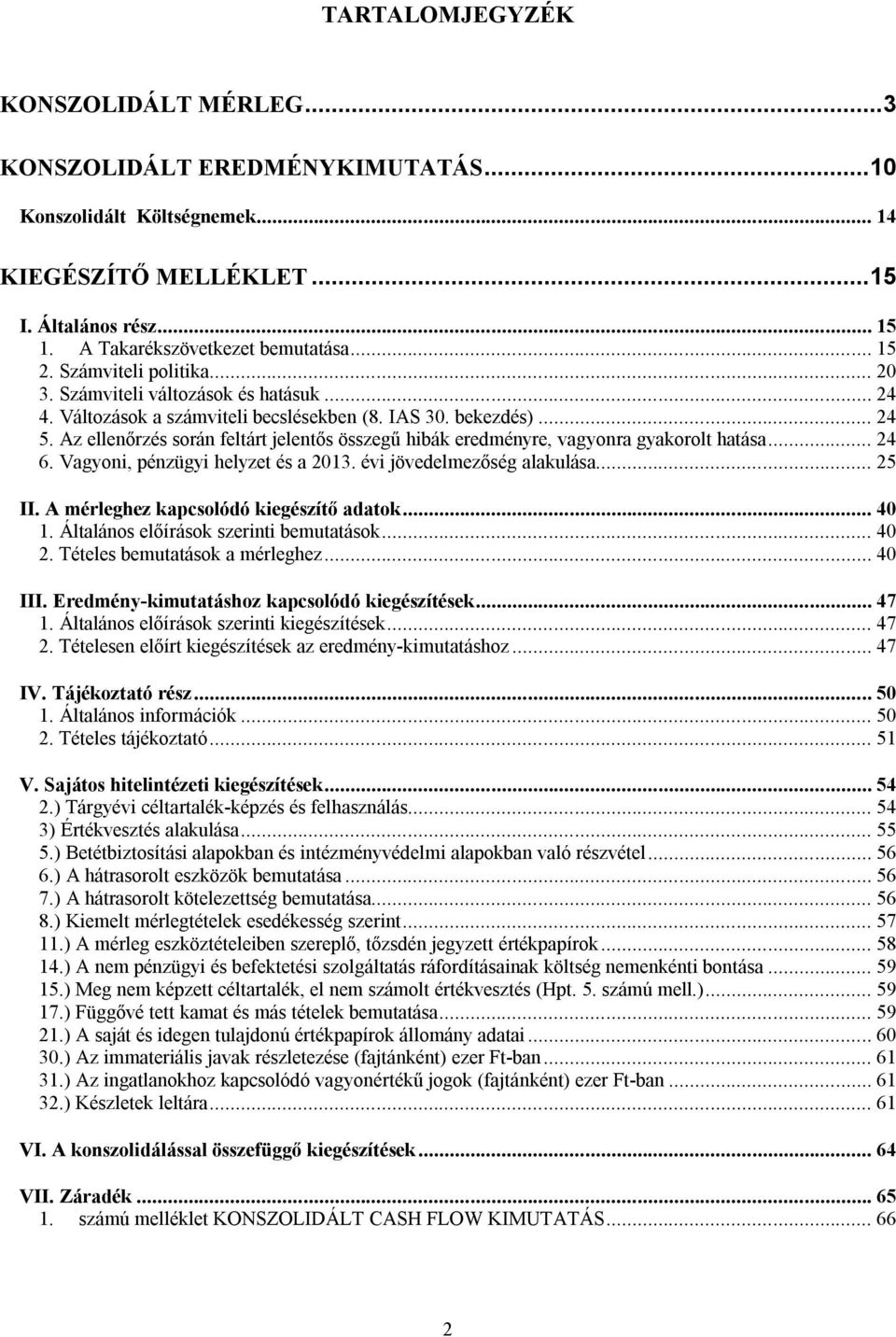 Az ellenőrzés során feltárt jelentős összegű hibák eredményre, vagyonra gyakorolt hatása... 24 6. Vagyoni, pénzügyi helyzet és a 2013. évi jövedelmezőség alakulása... 25 II.