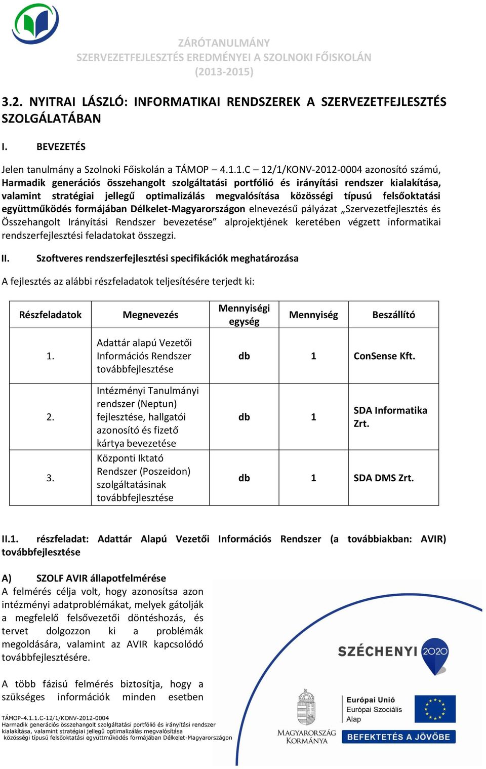 elnevezésű pályázat Szervezetfejlesztés és Összehangolt Irányítási Rendszer bevezetése alprojektjének keretében végzett informatikai rendszerfejlesztési feladatokat összegzi. II.