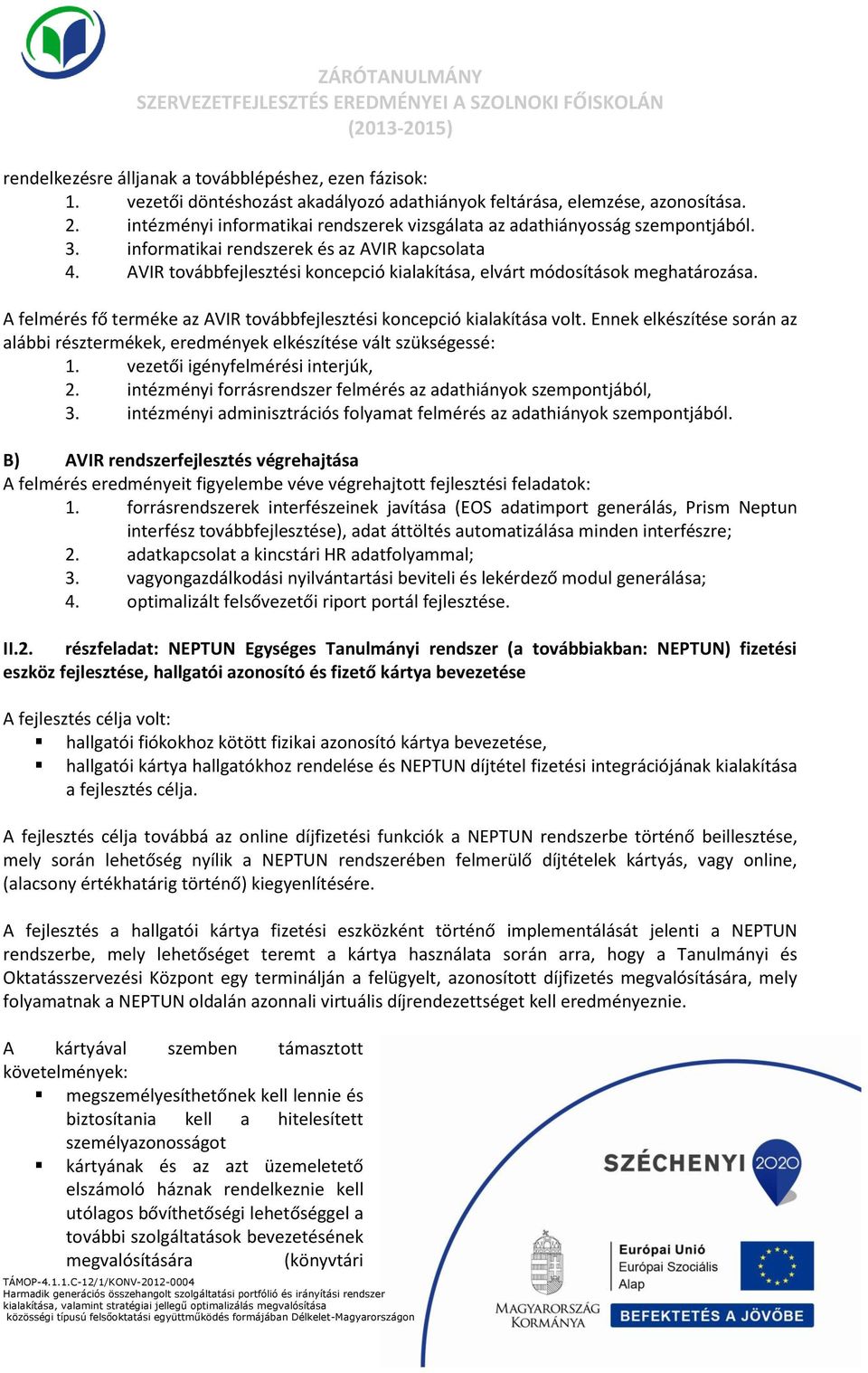 AVIR továbbfejlesztési koncepció kialakítása, elvárt módosítások meghatározása. A felmérés fő terméke az AVIR továbbfejlesztési koncepció kialakítása volt.