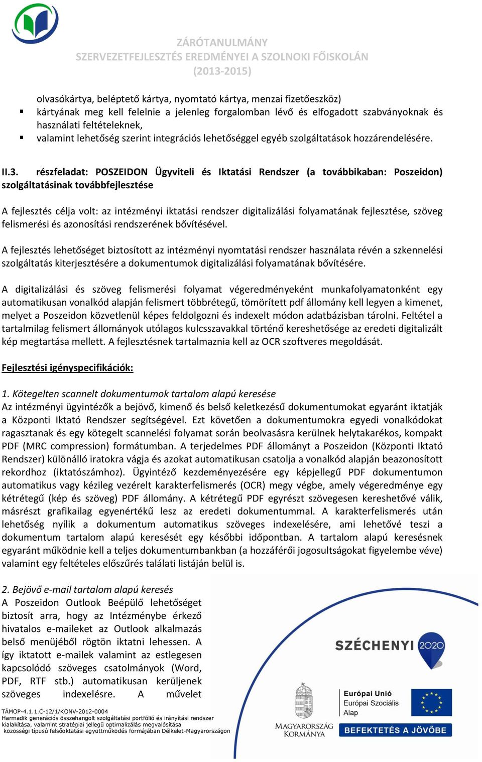 részfeladat: POSZEIDON Ügyviteli és Iktatási Rendszer (a továbbikaban: Poszeidon) szolgáltatásinak továbbfejlesztése A fejlesztés célja volt: az intézményi iktatási rendszer digitalizálási