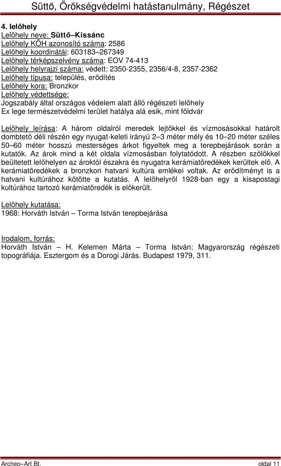 mint földvár Lelőhely leírása: A három oldalról meredek lejtőkkel és vízmosásokkal határolt dombtető déli részén egy nyugat-keleti irányú 2 3 méter mély és 10 20 méter széles 50 60 méter hosszú