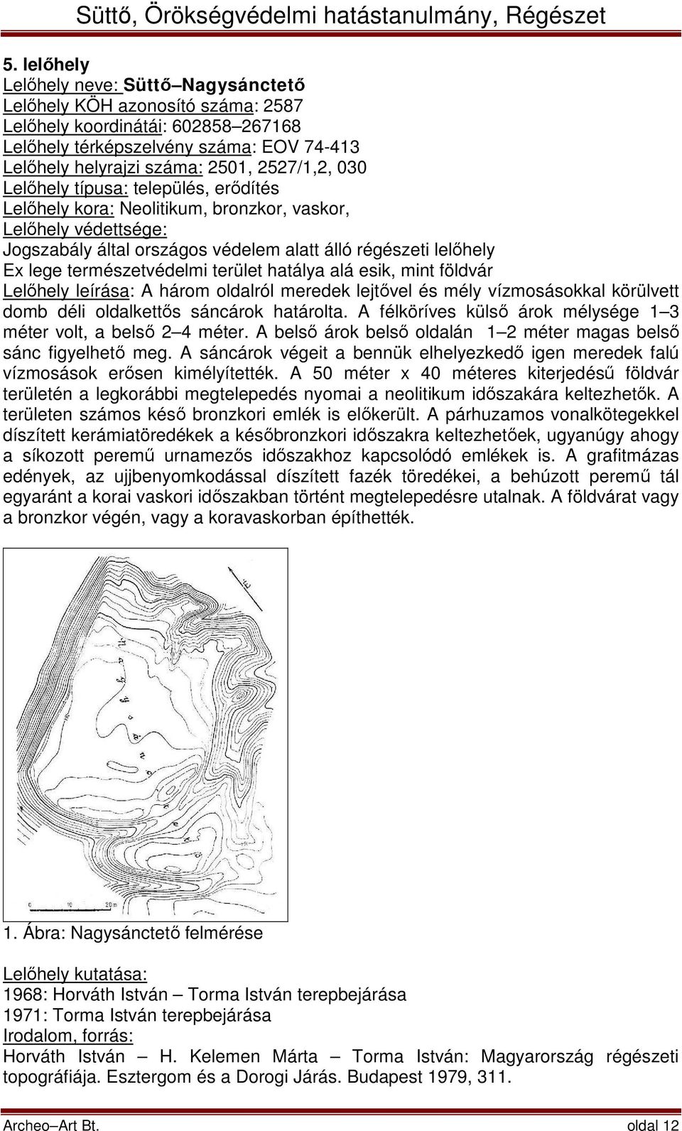 hatálya alá esik, mint földvár Lelőhely leírása: A három oldalról meredek lejtővel és mély vízmosásokkal körülvett domb déli oldalkettős sáncárok határolta.