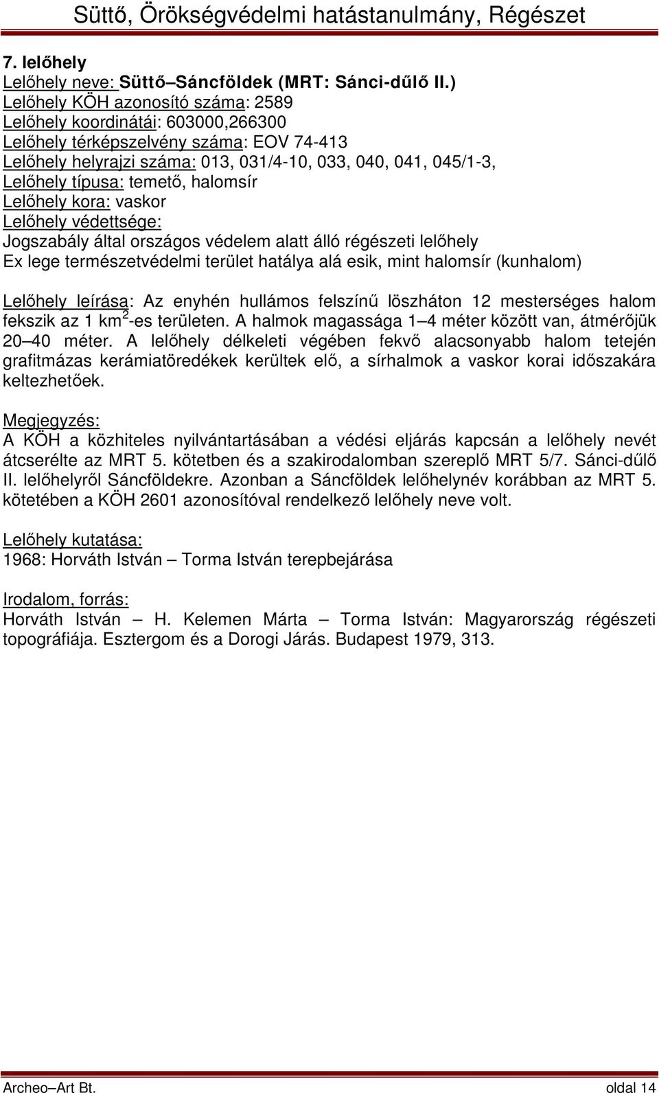 temető, halomsír Lelőhely kora: vaskor Jogszabály által országos védelem alatt álló régészeti lelőhely Ex lege természetvédelmi terület hatálya alá esik, mint halomsír (kunhalom) Lelőhely leírása: Az
