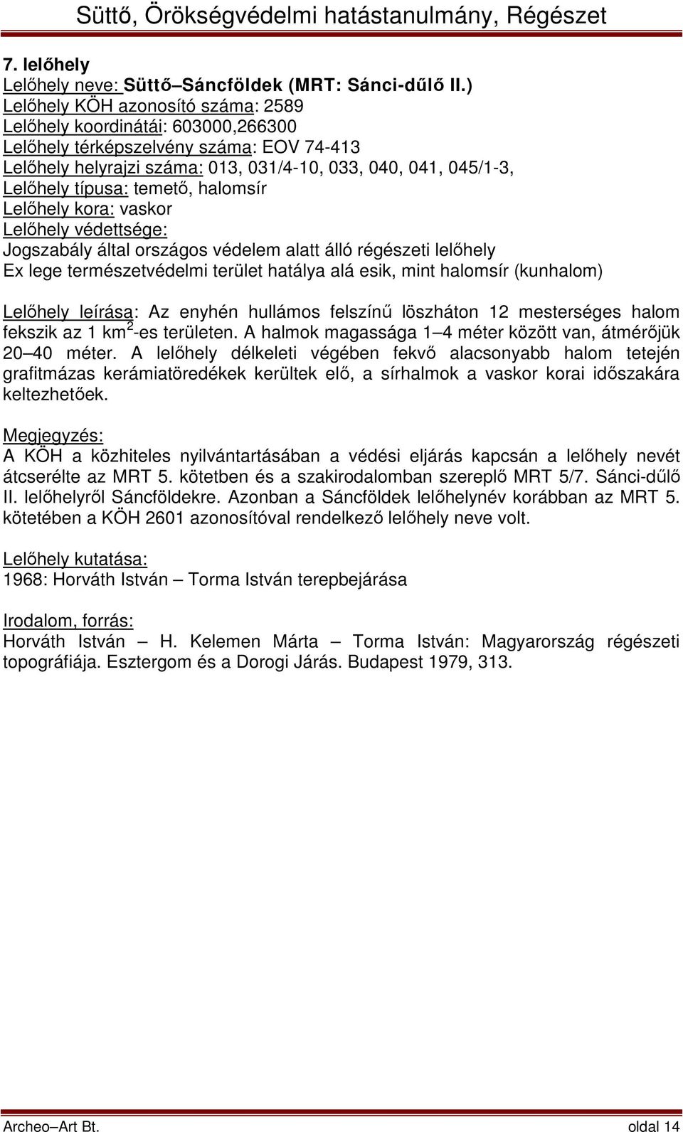 temető, halomsír Lelőhely kora: vaskor Jogszabály által országos védelem alatt álló régészeti lelőhely Ex lege természetvédelmi terület hatálya alá esik, mint halomsír (kunhalom) Lelőhely leírása: Az