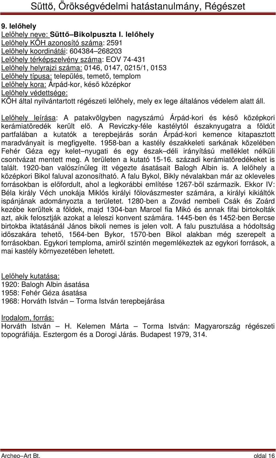 település, temető, templom Lelőhely kora: Árpád-kor, késő középkor KÖH által nyilvántartott régészeti lelőhely, mely ex lege általános védelem alatt áll.