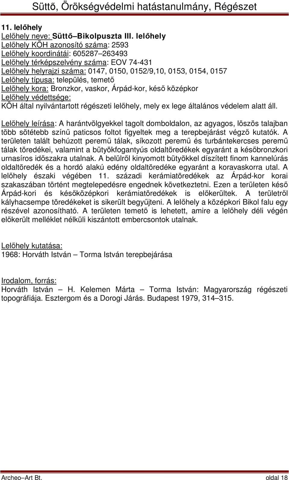 típusa: település, temető Lelőhely kora: Bronzkor, vaskor, Árpád-kor, késő középkor KÖH által nyilvántartott régészeti lelőhely, mely ex lege általános védelem alatt áll.