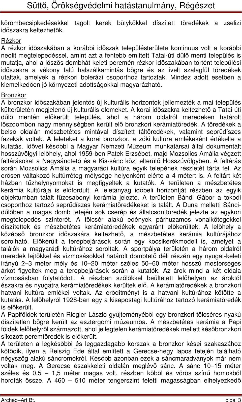 dombhát keleti peremén rézkor időszakában történt települési időszakra a vékony falú halszálkamintás bögre és az ívelt szalagfül töredékek utaltak, amelyek a rézkori bolerázi csoporthoz tartoztak.