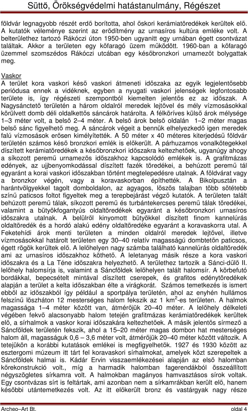 1960-ban a kőfaragó üzemmel szomszédos Rákóczi utcában egy későbronzkori urnamezőt bolygattak meg.