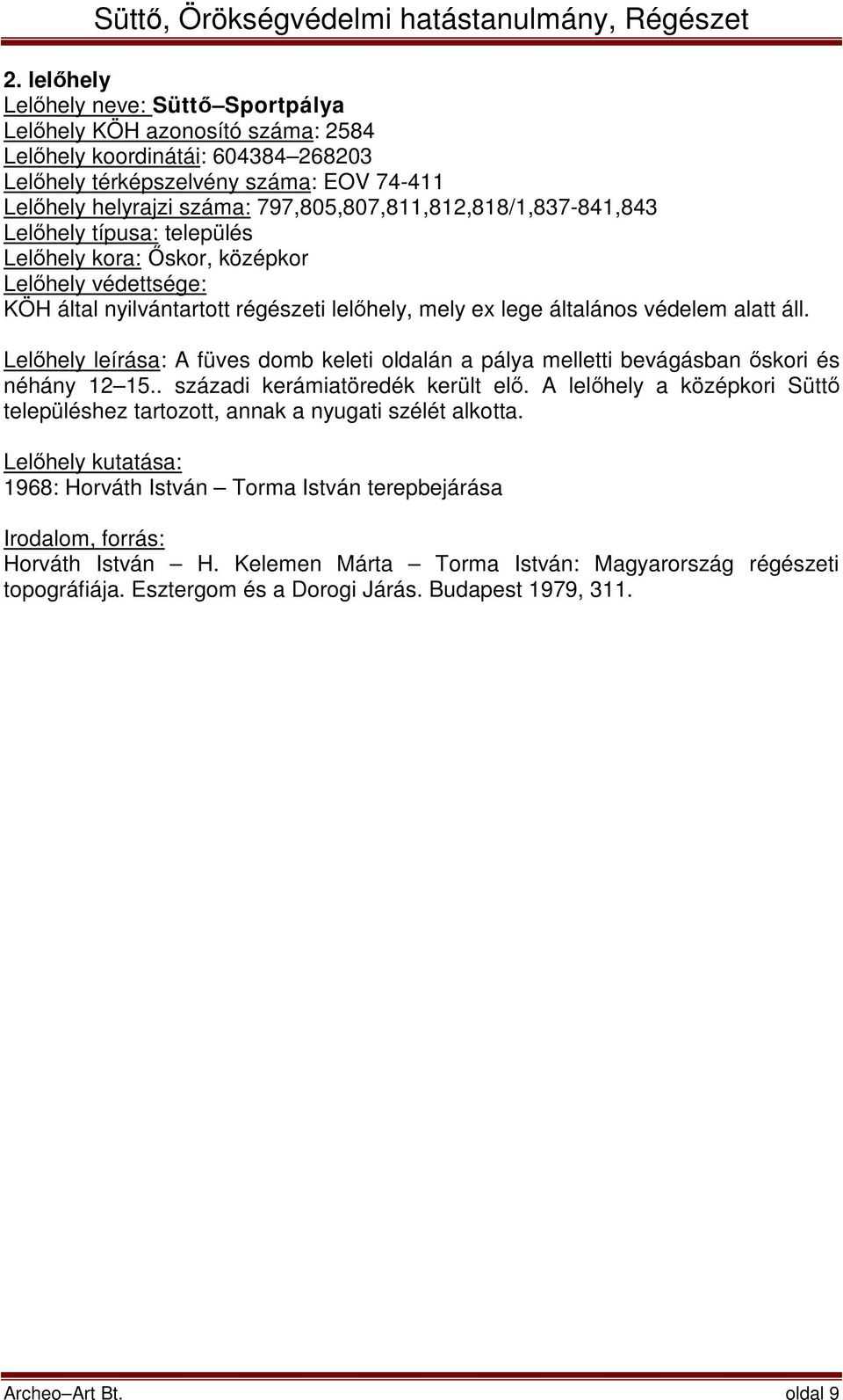 alatt áll. Lelőhely leírása: A füves domb keleti oldalán a pálya melletti bevágásban őskori és néhány 12 15.. századi kerámiatöredék került elő.