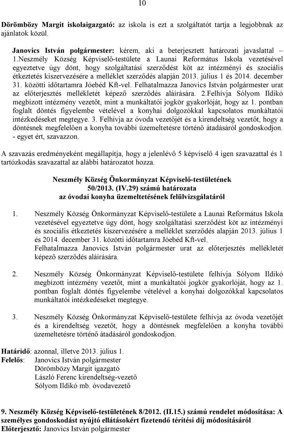 szerződés alapján 2013. július 1 és 2014. december 31. közötti időtartamra Jóebéd Kft-vel. Felhatalmazza Janovics István polgármester urat az előterjesztés mellékletét képező szerződés aláírására. 2.Felhívja Sólyom Ildikó megbízott intézmény vezetőt, mint a munkáltatói jogkör gyakorlóját, hogy az 1.
