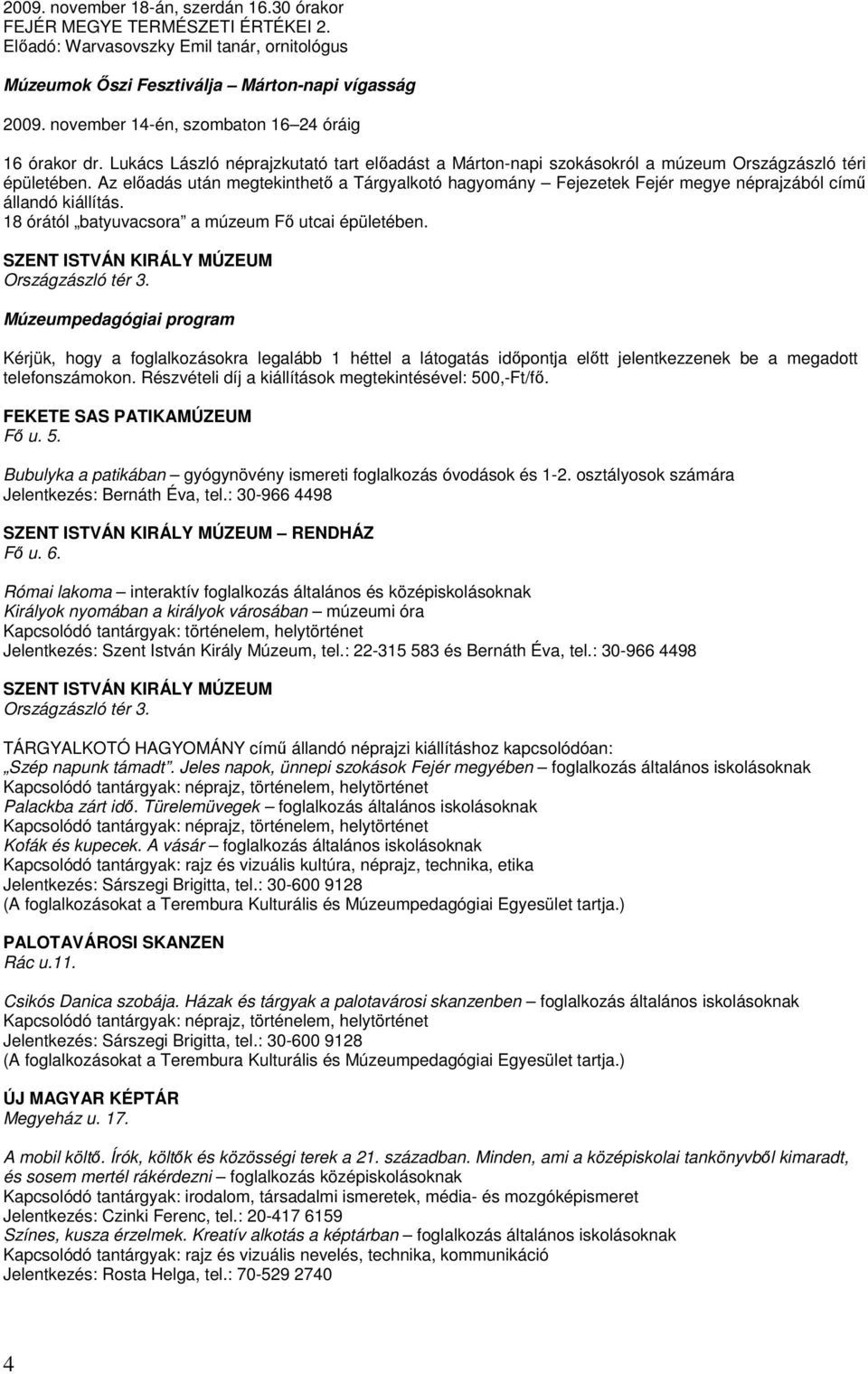 Az elıadás után megtekinthetı a Tárgyalkotó hagyomány Fejezetek Fejér megye néprajzából címő állandó kiállítás. 18 órától batyuvacsora a múzeum Fı utcai épületében.