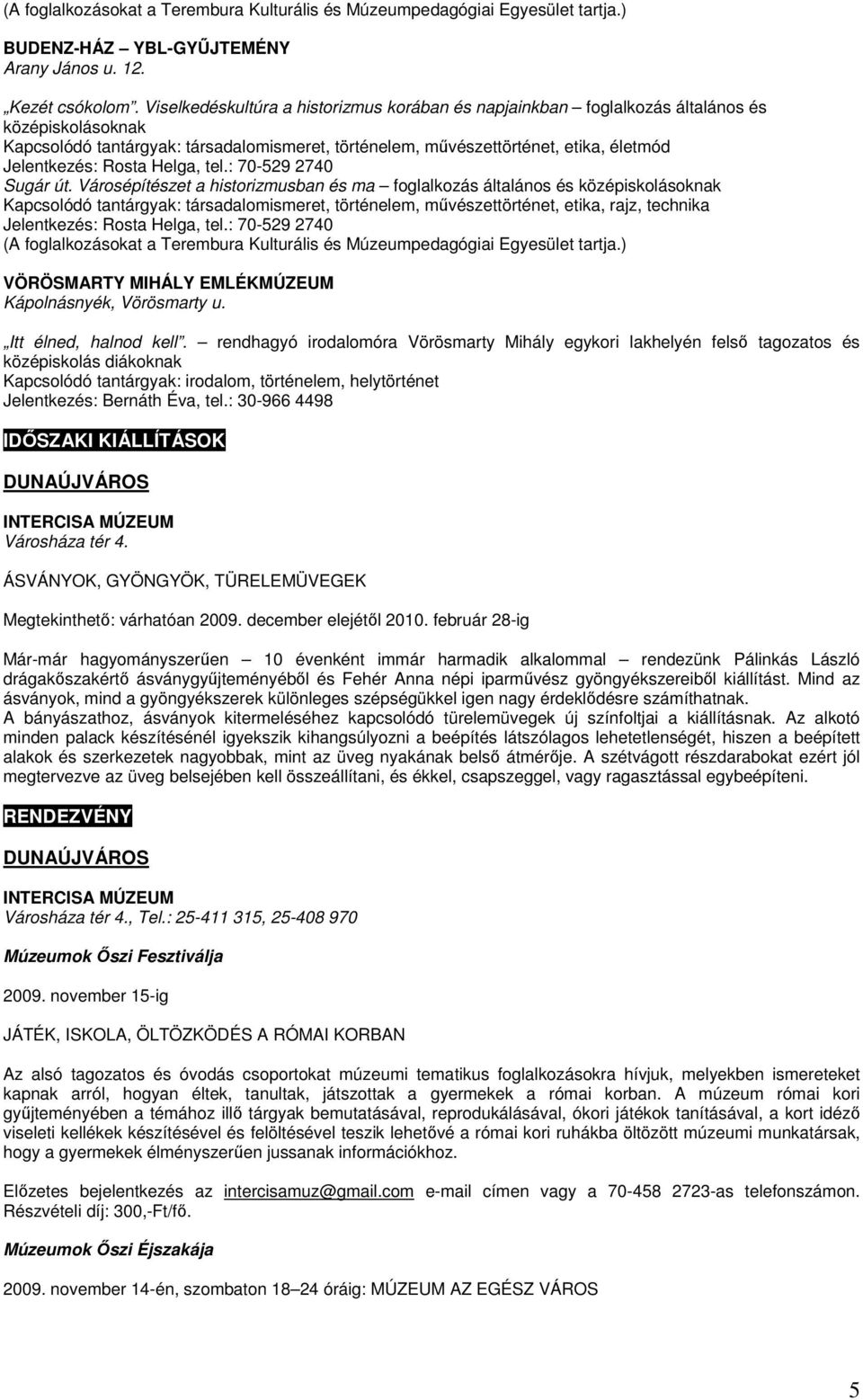 Rosta Helga, tel.: 70-529 2740 Sugár út.
