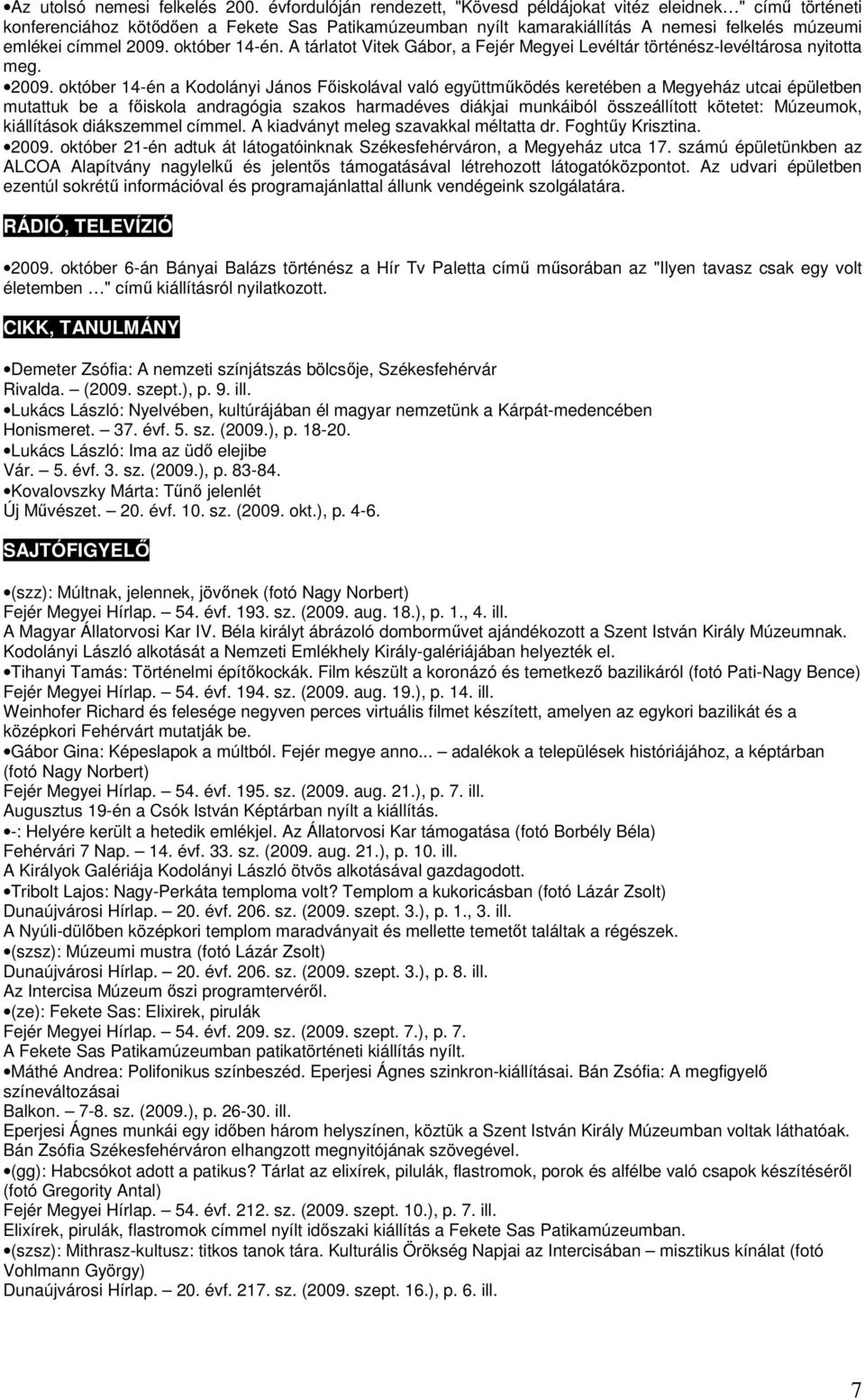 október 14-én. A tárlatot Vitek Gábor, a Fejér Megyei Levéltár történész-levéltárosa nyitotta meg. 2009.