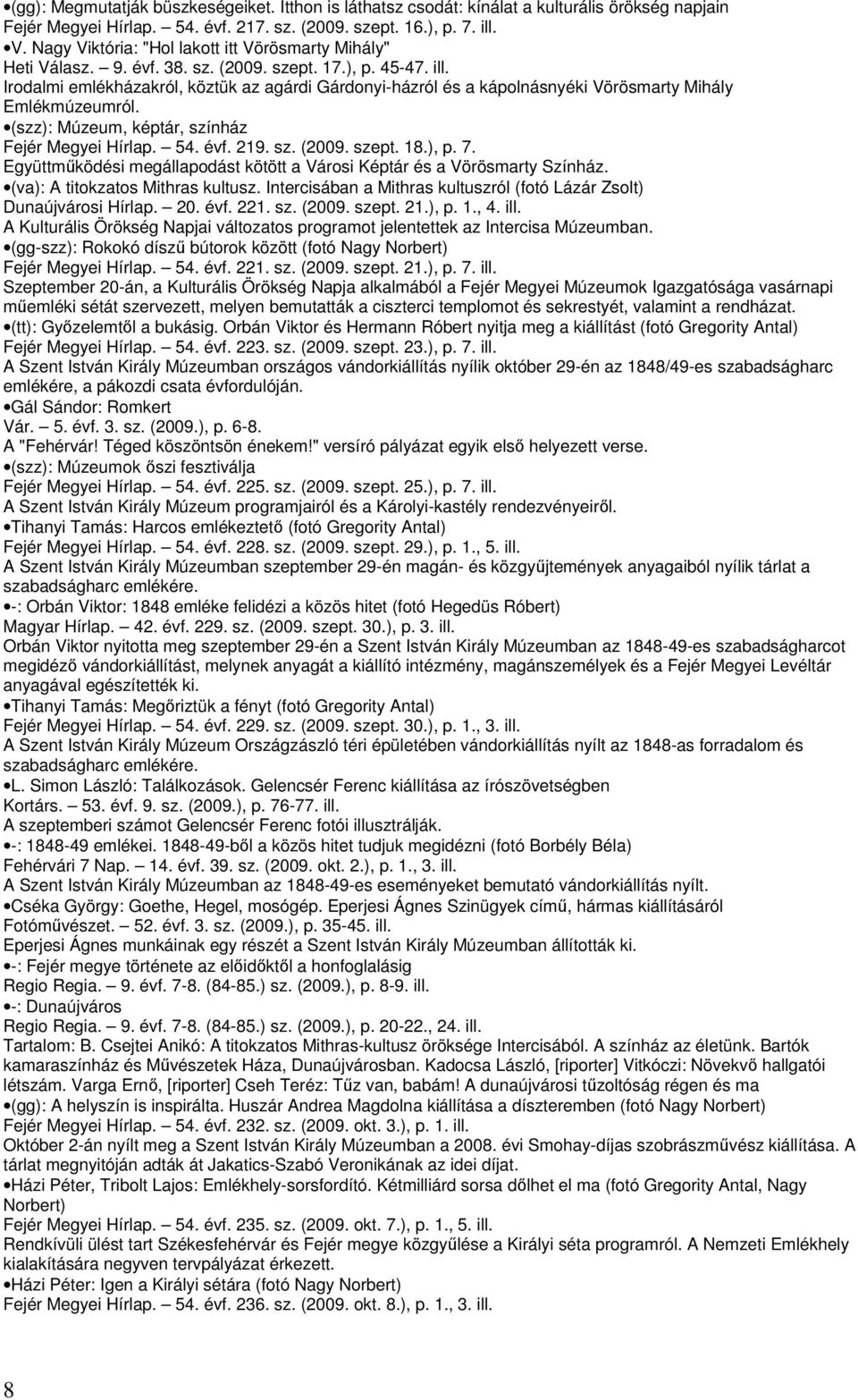 Irodalmi emlékházakról, köztük az agárdi Gárdonyi-házról és a kápolnásnyéki Vörösmarty Mihály Emlékmúzeumról. (szz): Múzeum, képtár, színház Fejér Megyei Hírlap. 54. évf. 219. sz. (2009. szept. 18.