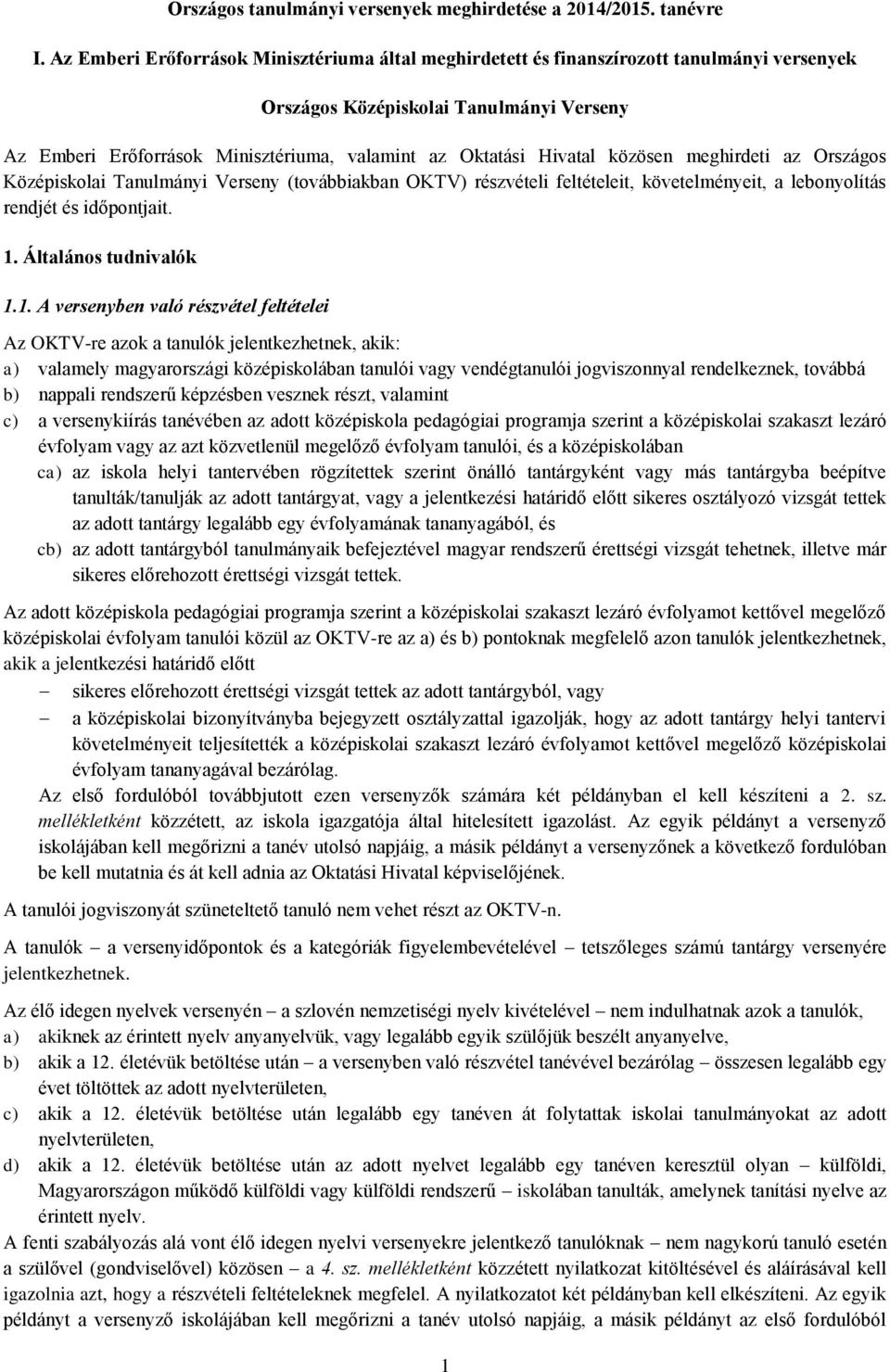 Hivatal közösen meghirdeti az Országos Középiskolai Tanulmányi Verseny (továbbiakban OKTV) részvételi feltételeit, követelményeit, a lebonyolítás rendjét és időpontjait. 1.