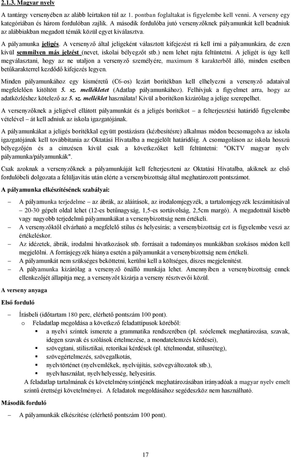 A versenyző által jeligeként választott kifejezést rá kell írni a pályamunkára, de ezen kívül semmilyen más jelzést (nevet, iskolai bélyegzőt stb.) nem lehet rajta feltüntetni.