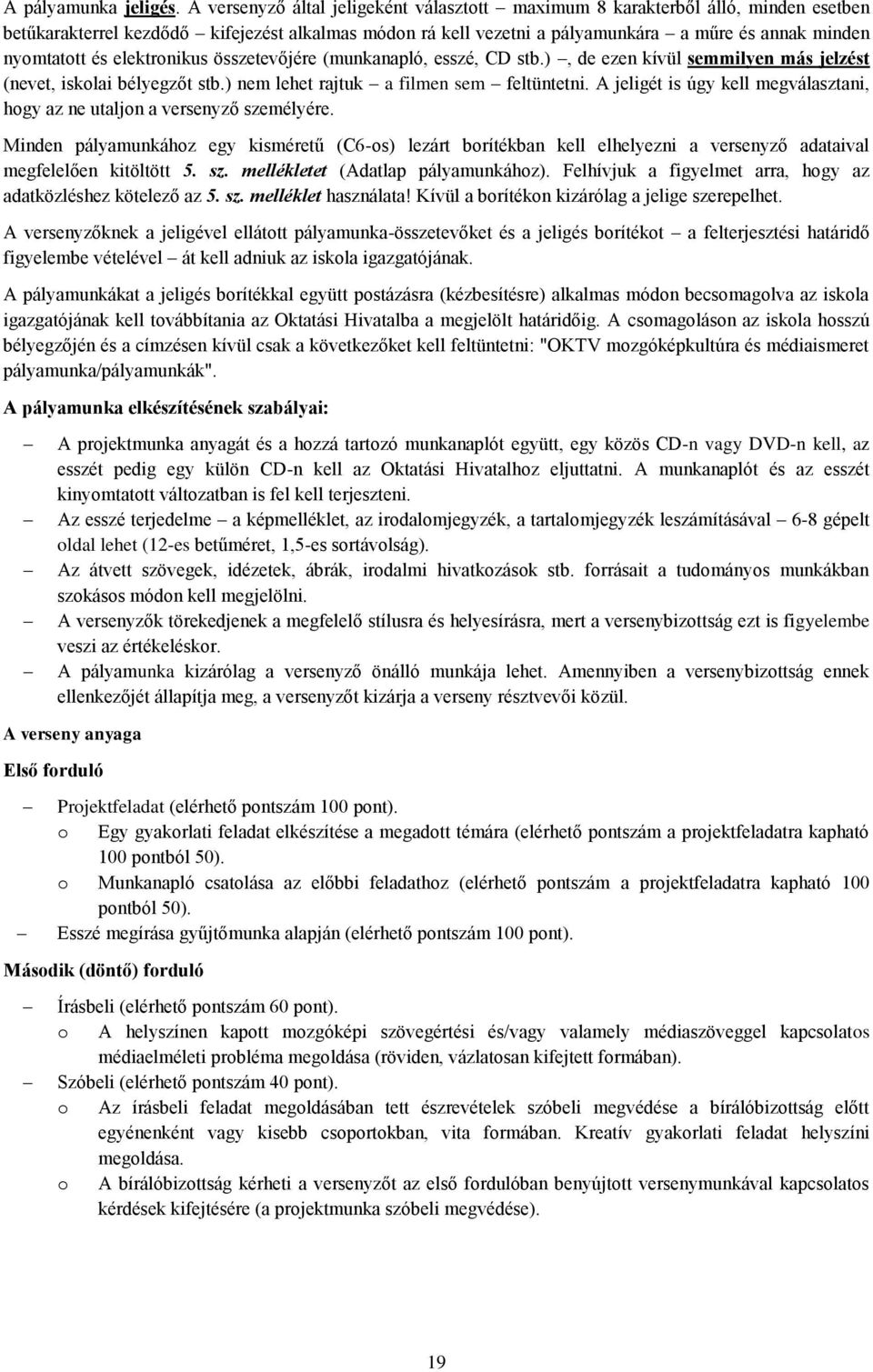 és elektronikus összetevőjére (munkanapló, esszé, CD stb.), de ezen kívül semmilyen más jelzést (nevet, iskolai bélyegzőt stb.) nem lehet rajtuk a filmen sem feltüntetni.