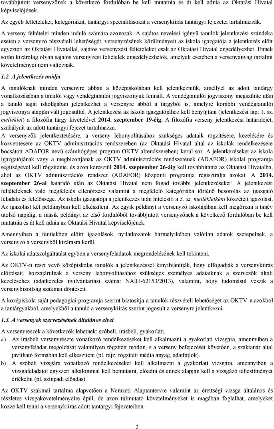 A sajátos nevelési igényű tanulók jelentkezési szándéka esetén a versenyző részvételi lehetőségét, versenyzésének körülményeit az iskola igazgatója a jelentkezés előtt egyezteti az Oktatási