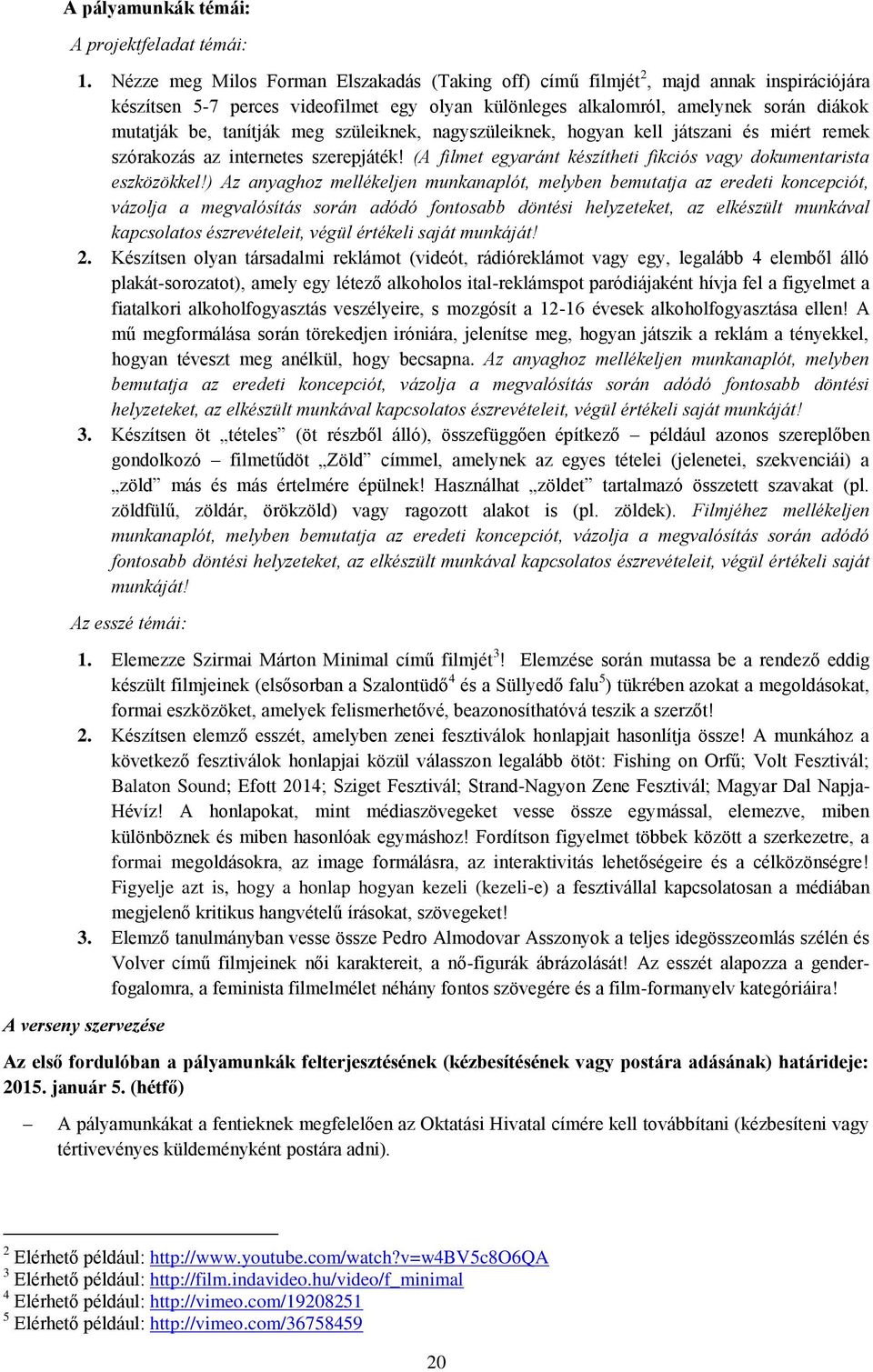 meg szüleiknek, nagyszüleiknek, hogyan kell játszani és miért remek szórakozás az internetes szerepjáték! (A filmet egyaránt készítheti fikciós vagy dokumentarista eszközökkel!