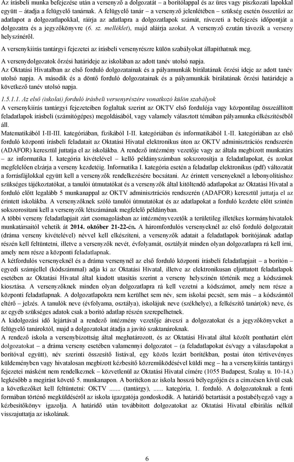 jegyzőkönyvre (6. sz. melléklet), majd aláírja azokat. A versenyző ezután távozik a verseny helyszínéről.