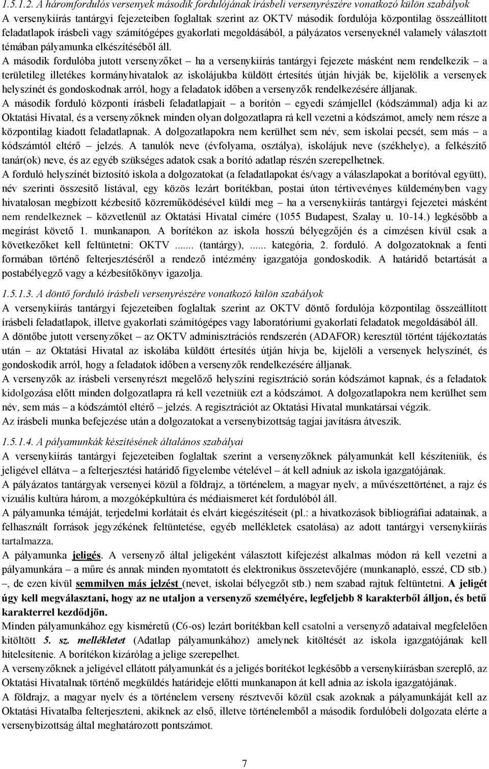 összeállított feladatlapok írásbeli vagy számítógépes gyakorlati megoldásából, a pályázatos versenyeknél valamely választott témában pályamunka elkészítéséből áll.