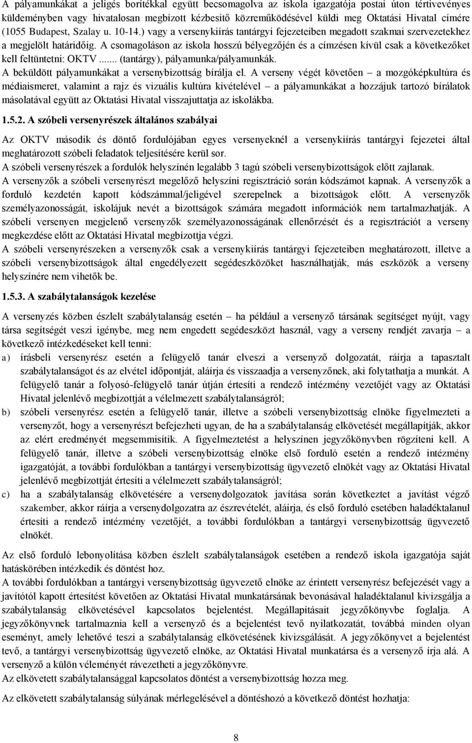 A csomagoláson az iskola hosszú bélyegzőjén és a címzésen kívül csak a következőket kell feltüntetni: OKTV... (tantárgy), pályamunka/pályamunkák.