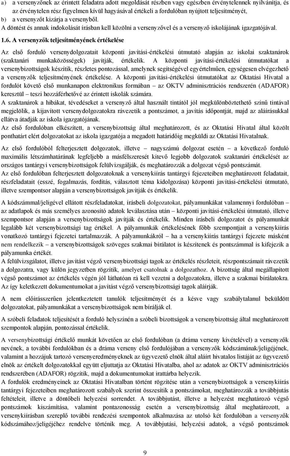 A versenyzők teljesítményének értékelése Az első forduló versenydolgozatait központi javítási-értékelési útmutató alapján az iskolai szaktanárok (szaktanári munkaközösségek) javítják, értékelik.