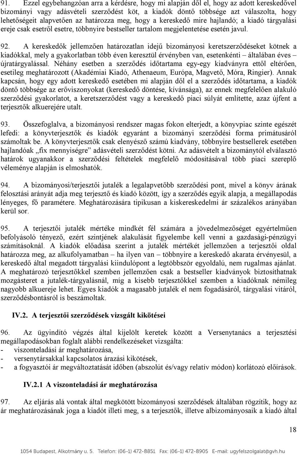 A kereskedők jellemzően határozatlan idejű bizományosi keretszerződéseket kötnek a kiadókkal, mely a gyakorlatban több éven keresztül érvényben van, esetenkénti általában éves újratárgyalással.