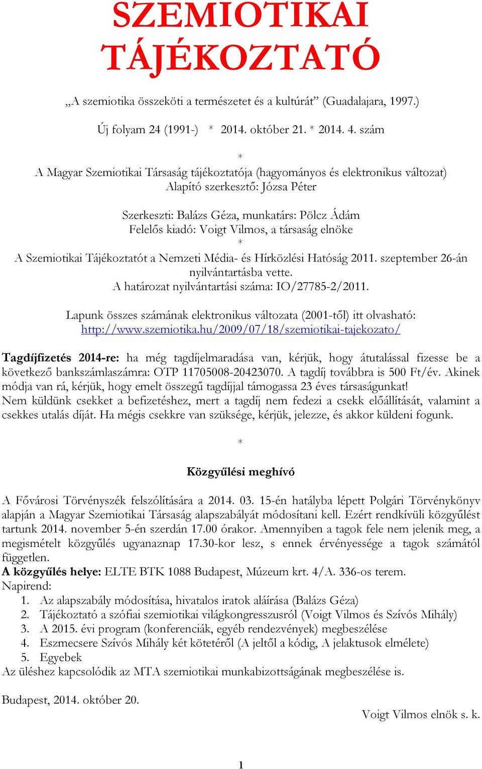 társaság elnöke A Szemiotikai Tájékoztatót a Nemzeti Média- és Hírközlési Hatóság 2011. szeptember 26-án nyilvántartásba vette. A határozat nyilvántartási száma: IO/27785-2/2011.