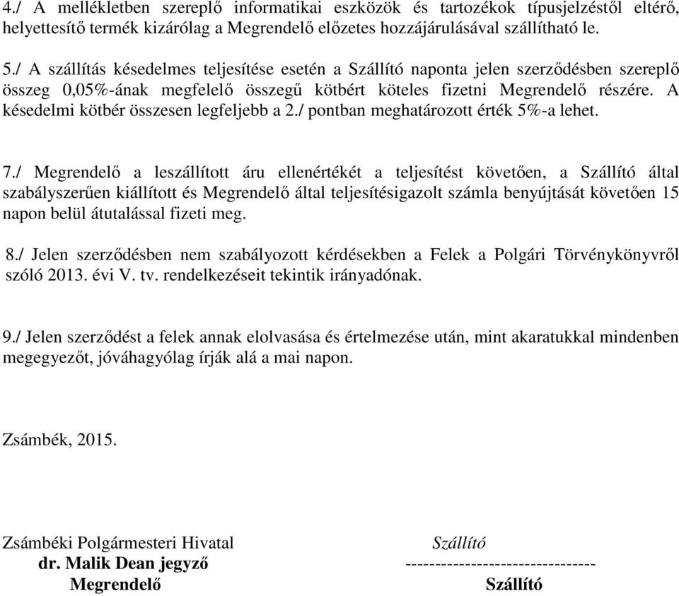 A késedelmi kötbér összesen legfeljebb a 2./ pontban meghatározott érték 5%-a lehet. 7.