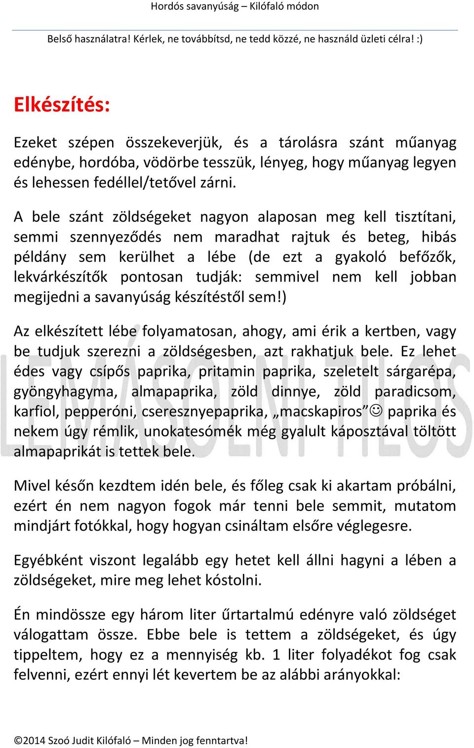 tudják: semmivel nem kell jobban megijedni a savanyúság készítéstől sem!) Az elkészített lébe folyamatosan, ahogy, ami érik a kertben, vagy be tudjuk szerezni a zöldségesben, azt rakhatjuk bele.
