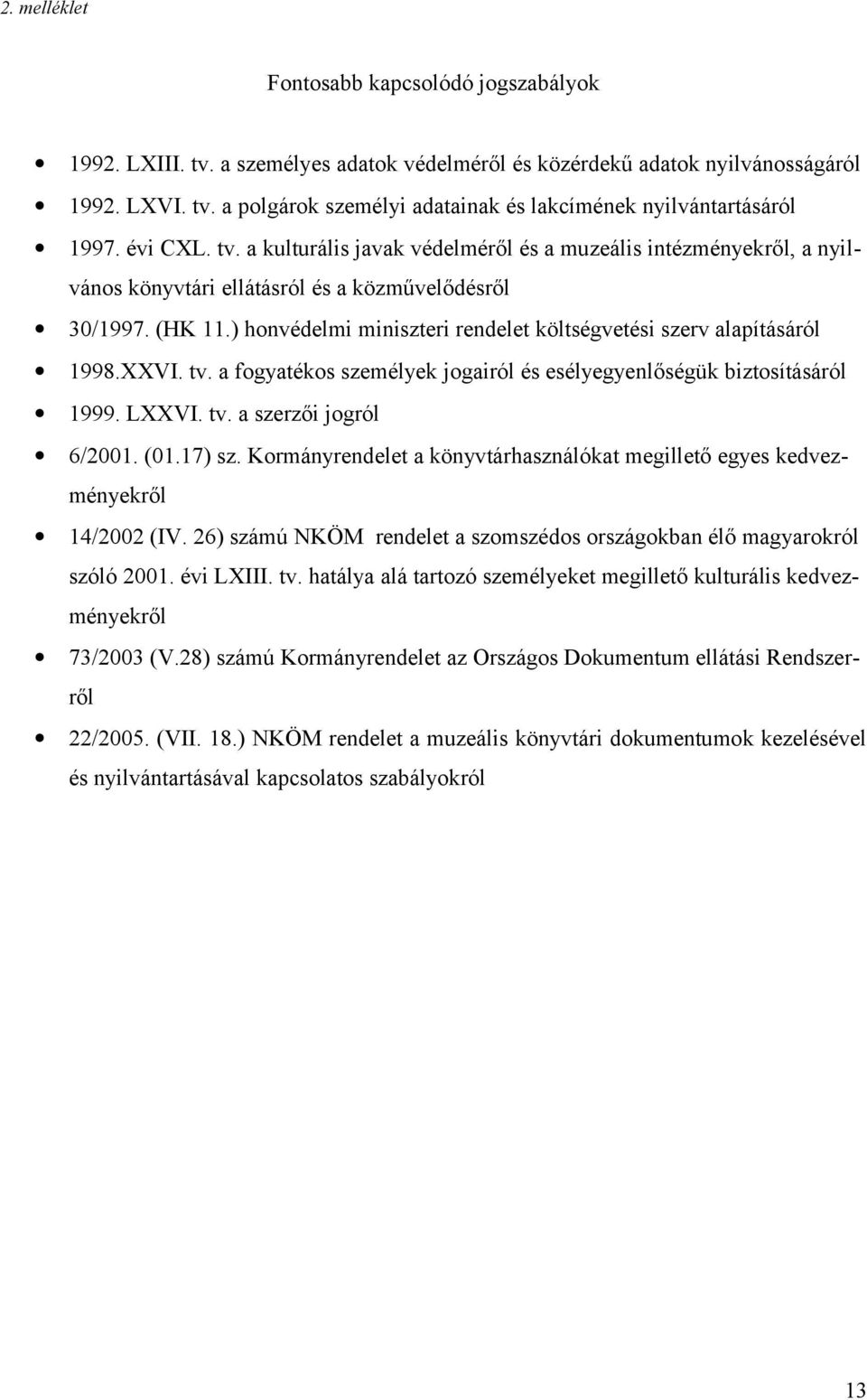 ) honvédelmi miniszteri rendelet költségvetési szerv alapításáról 1998.XXVI. tv. a fogyatékos személyek jogairól és esélyegyenlőségük biztosításáról 1999. LXXVI. tv. a szerzői jogról 6/2001. (01.