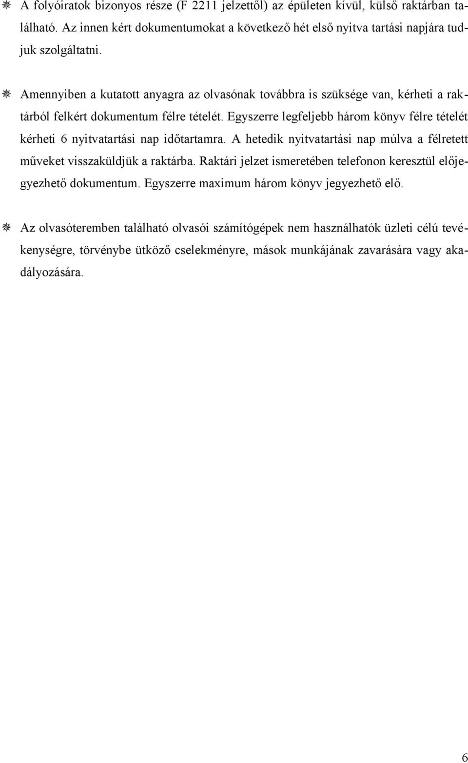 Egyszerre legfeljebb három könyv félre tételét kérheti 6 nyitvatartási nap időtartamra. A hetedik nyitvatartási nap múlva a félretett műveket visszaküldjük a raktárba.